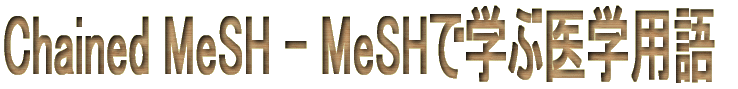 Chained MeSH - MeSHで学ぶ医学用語